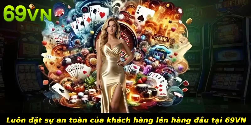 Luôn đặt sự an toàn của khách hàng lên hàng đầu tại 69VN 